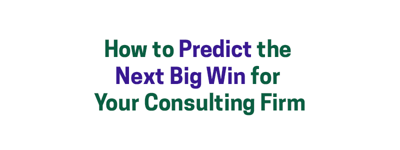 How to Predict the Next Big Win for Your Consulting Firm – David A. Fields Consulting Group