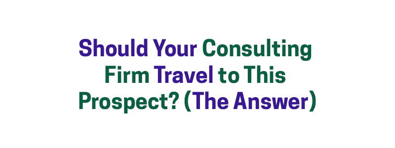 Should Your Consulting Firm Travel to This Prospect? (The Answer) – David A. Fields Consulting Group