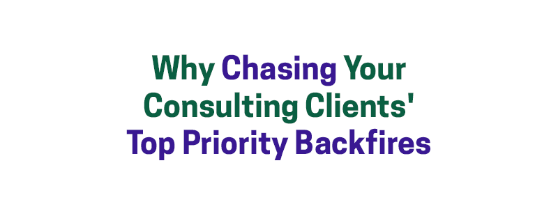 Why Chasing Your Consulting Clients’ Top Priority Backfires – David A. Fields Consulting Group