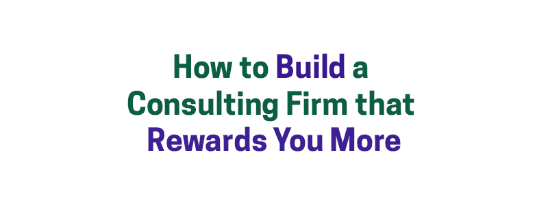 How to Build a Consulting Firm that Rewards You More – David A. Fields Consulting Group