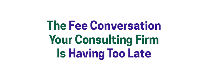 The Fee Conversation Your Consulting Firm Is Having Too Late – David A. Fields Consulting Group